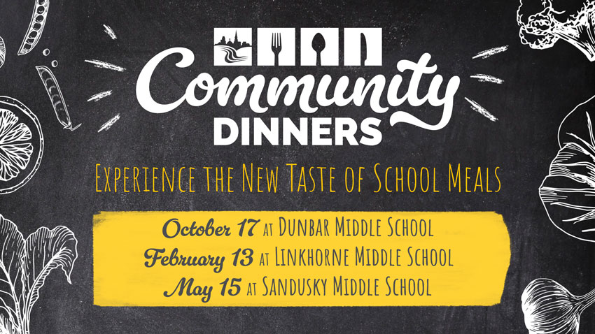 Community Dinners - Experience the New Taste of School Meals - Oct. 17 at Dunbar Middle School - Feb. 13 at Linkhorne Middle School - May 15 at Sandusky Middle School