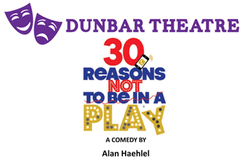 Dunbar Theatre 30 Reasons Not to be in a Play - A comedy by Alan Haehlel